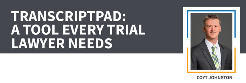 Transcriptpad: A Tool Every Trial Lawyer Needs