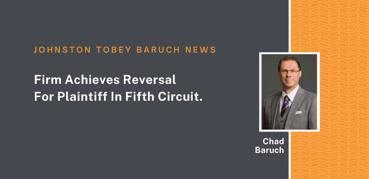 Johnston Tobey Baruch Law Firm Achieves Reversal For Plaintiff In Fifth Circuit