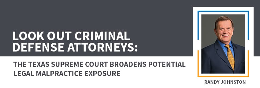 Look Out Criminal Defense Attorneys: The Texas Supreme Court Broadens Potential Legal Malpractice Exposure